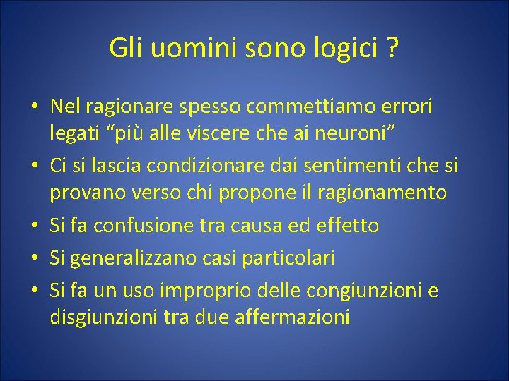 Gli uomini sono logici ? • Nel ragionare spesso commettiamo errori legati “più alle