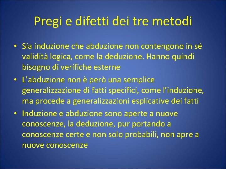 Pregi e difetti dei tre metodi • Sia induzione che abduzione non contengono in