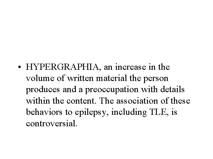  • HYPERGRAPHIA, an increase in the volume of written material the person produces