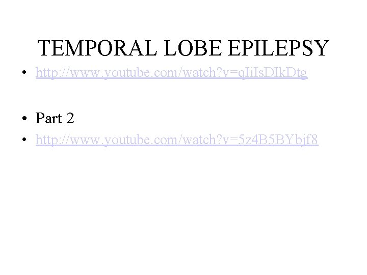 TEMPORAL LOBE EPILEPSY • http: //www. youtube. com/watch? v=q. Ii. Is. DIk. Dtg •