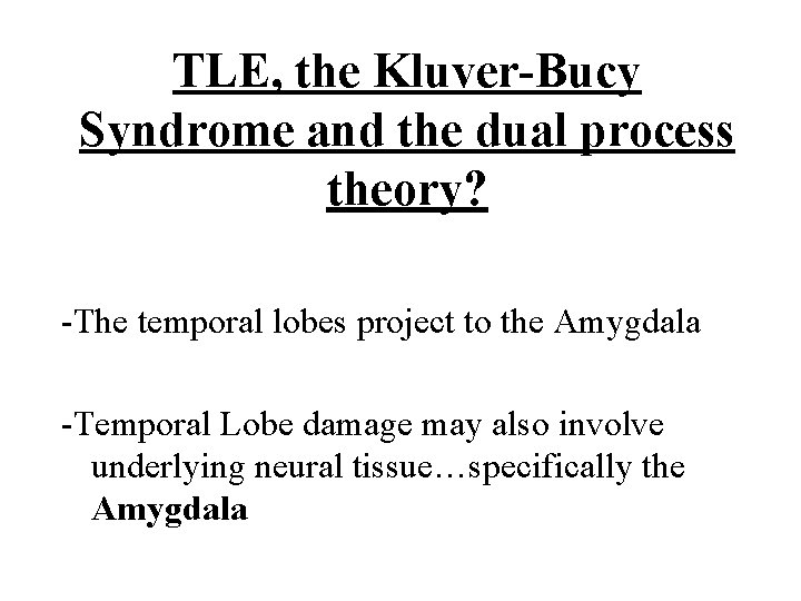 TLE, the Kluver-Bucy Syndrome and the dual process theory? -The temporal lobes project to