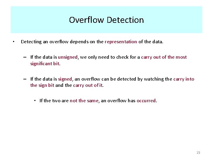 Overflow Detection • Detecting an overflow depends on the representation of the data. –