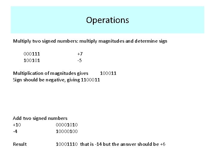 Operations Multiply two signed numbers: multiply magnitudes and determine sign 000111 100101 +7 -5