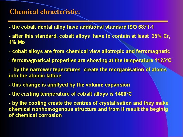Chemical chracteristic: - the cobalt dental alloy have additional standard ISO 6871 -1 -