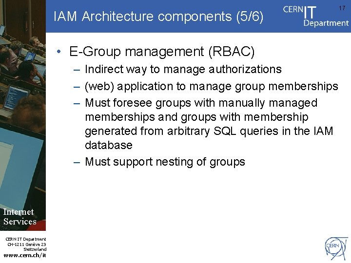 IAM Architecture components (5/6) • E-Group management (RBAC) – Indirect way to manage authorizations IAM Architecture components (5/6) • E-Group management (RBAC) – Indirect way to manage authorizations