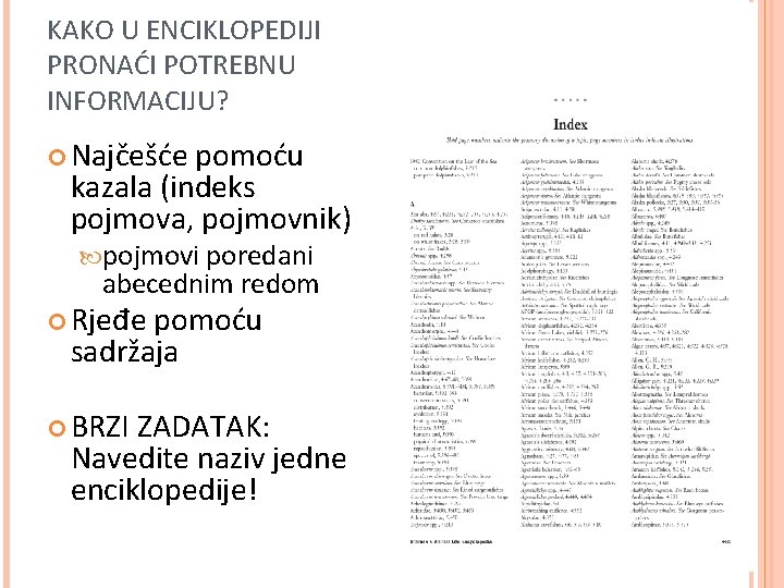 KAKO U ENCIKLOPEDIJI PRONAĆI POTREBNU INFORMACIJU? Najčešće pomoću kazala (indeks pojmova, pojmovnik) pojmovi poredani