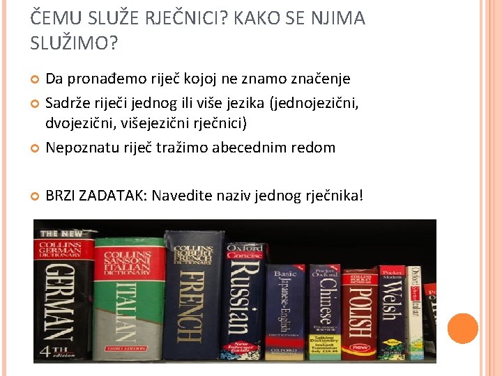 ČEMU SLUŽE RJEČNICI? KAKO SE NJIMA SLUŽIMO? Da pronađemo riječ kojoj ne znamo značenje