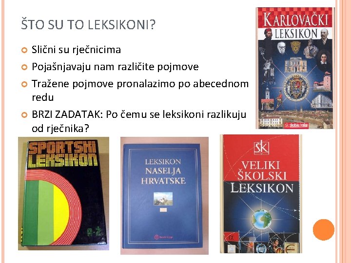 ŠTO SU TO LEKSIKONI? Slični su rječnicima Pojašnjavaju nam različite pojmove Tražene pojmove pronalazimo