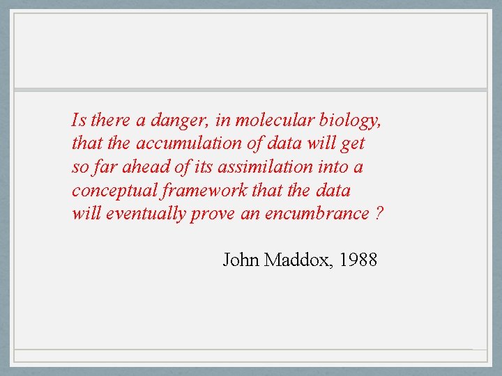 Is there a danger, in molecular biology, that the accumulation of data will get
