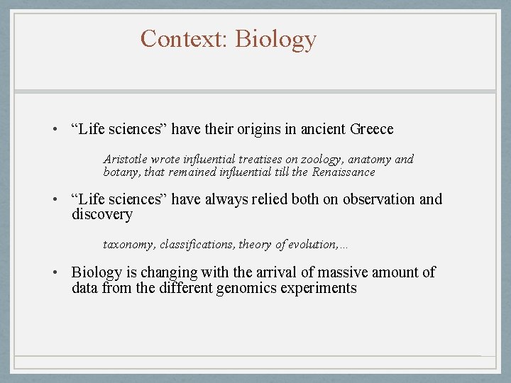 Context: Biology • “Life sciences” have their origins in ancient Greece Aristotle wrote influential