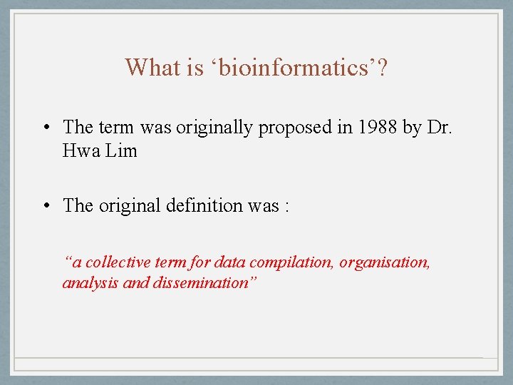 What is ‘bioinformatics’? • The term was originally proposed in 1988 by Dr. Hwa