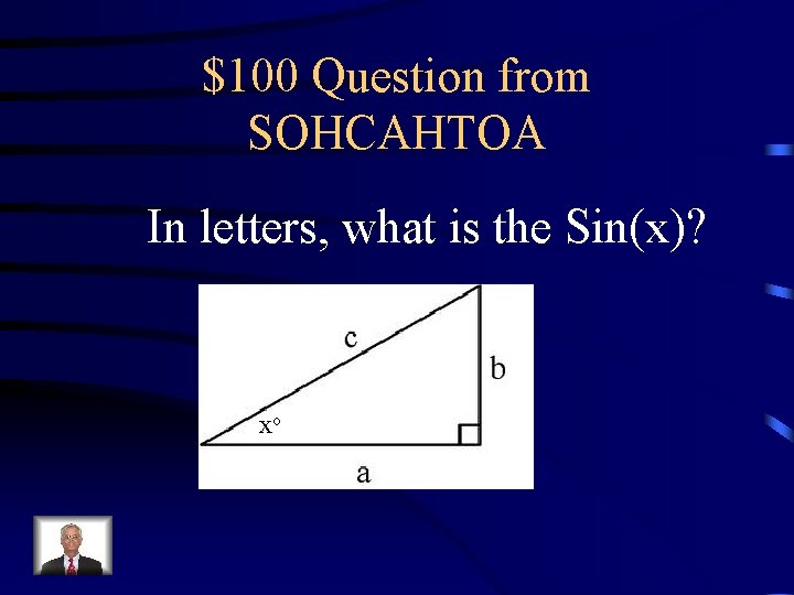 $100 Question from SOHCAHTOA In letters, what is the Sin(x)? xo 