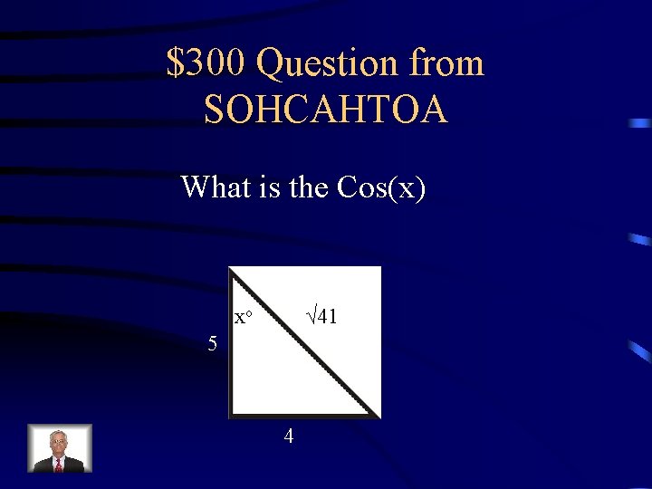 $300 Question from SOHCAHTOA What is the Cos(x) xo √ 41 5 4 