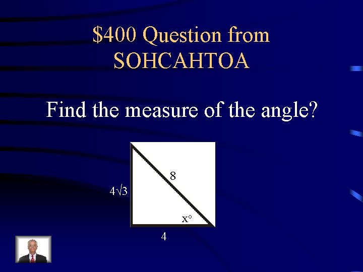 $400 Question from SOHCAHTOA Find the measure of the angle? 8 4√ 3 xo