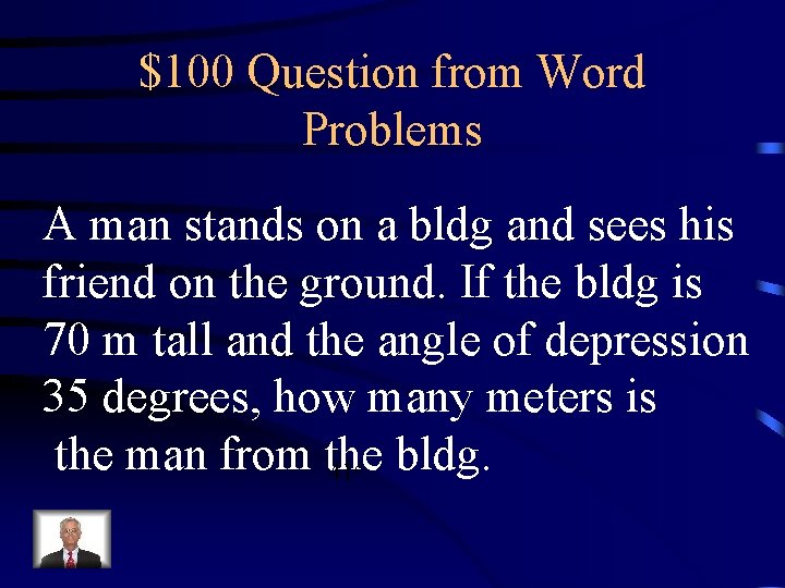 $100 Question from Word Problems A man stands on a bldg and sees his