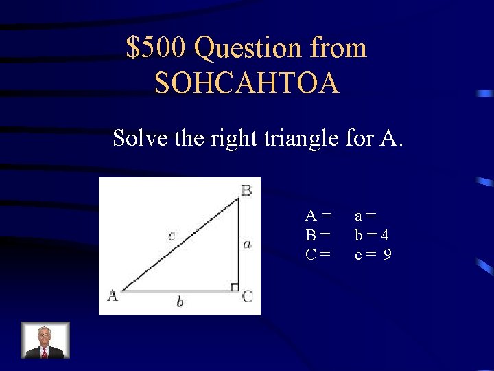 $500 Question from SOHCAHTOA Solve the right triangle for A. A= B= C= a=