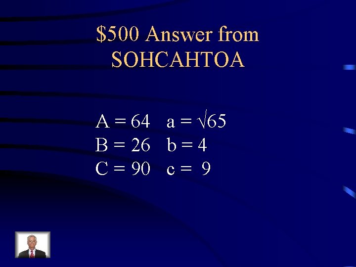 $500 Answer from SOHCAHTOA A = 64 a = √ 65 B = 26