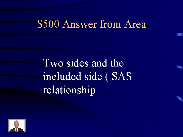 $500 Answer from Area Two sides and the included side ( SAS relationship. 