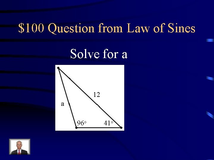 $100 Question from Law of Sines Solve for a 12 a 96 o 41