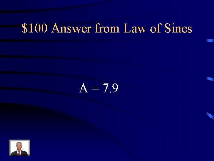 $100 Answer from Law of Sines A = 7. 9 