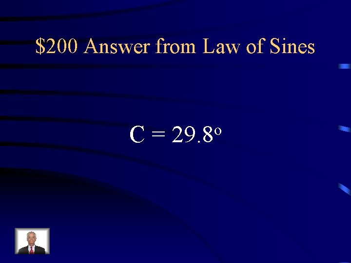 $200 Answer from Law of Sines C = 29. 8 o 