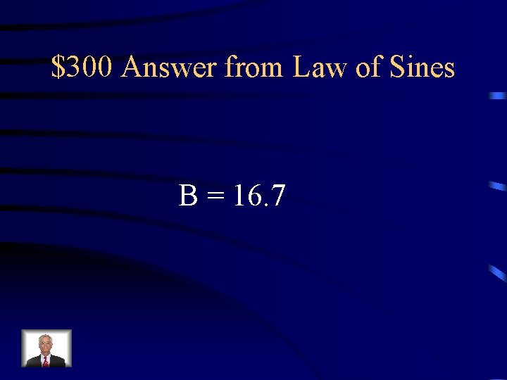 $300 Answer from Law of Sines B = 16. 7 