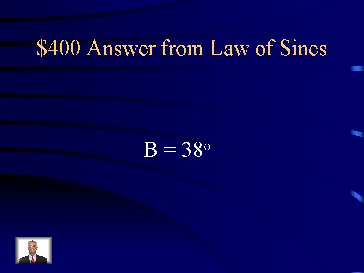 $400 Answer from Law of Sines B = 38 o 