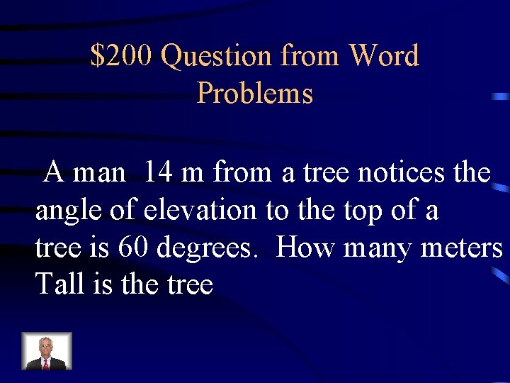 $200 Question from Word Problems A man 14 m from a tree notices the