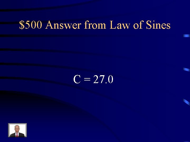 $500 Answer from Law of Sines C = 27. 0 