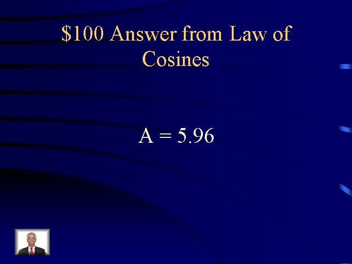$100 Answer from Law of Cosines A = 5. 96 