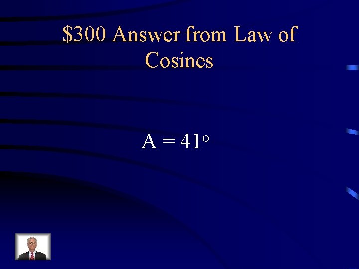 $300 Answer from Law of Cosines A = 41 o 