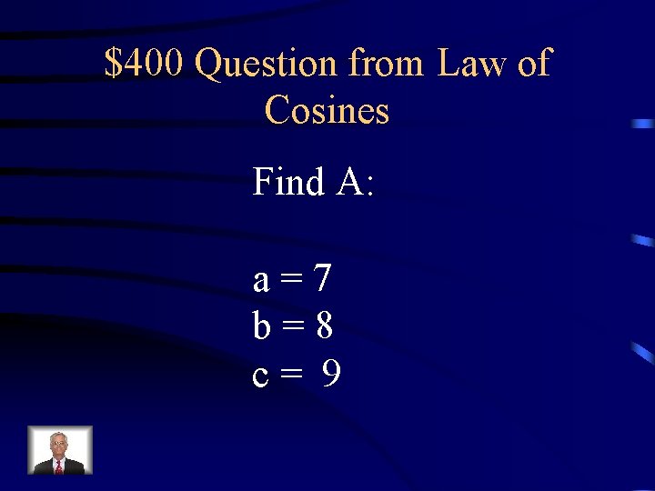 $400 Question from Law of Cosines Find A: a=7 b=8 c= 9 