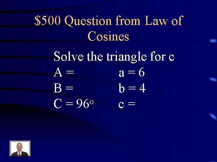 $500 Question from Law of Cosines Solve the triangle for c A= a=6 B=