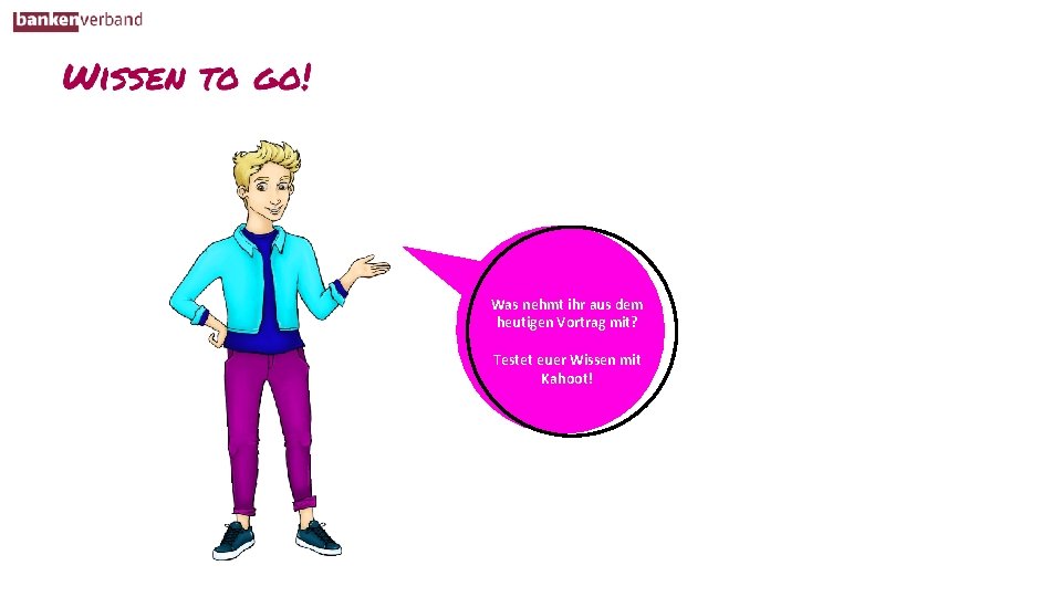 Was nehmt ihr aus dem heutigen Vortrag mit? Testet euer Wissen mit Kahoot! 