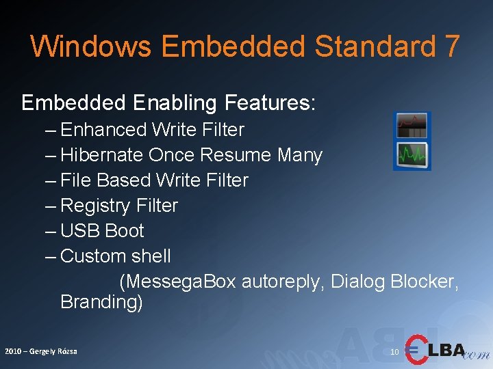 Windows Embedded Standard 7 Embedded Enabling Features: – Enhanced Write Filter – Hibernate Once