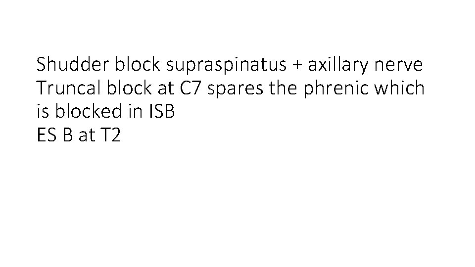 Shudder block supraspinatus + axillary nerve Truncal block at C 7 spares the phrenic