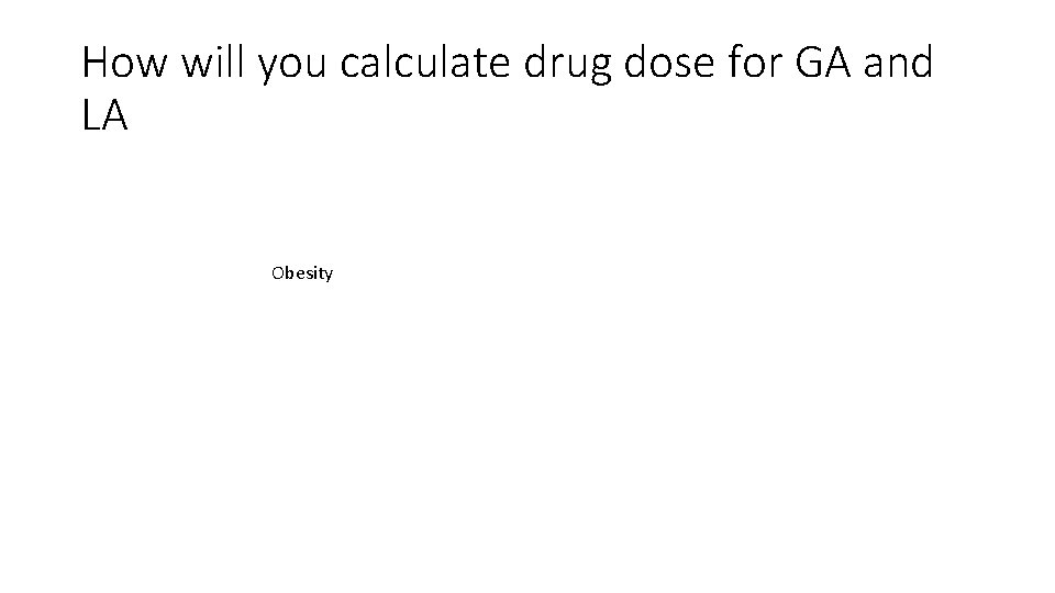 How will you calculate drug dose for GA and LA Obesity 