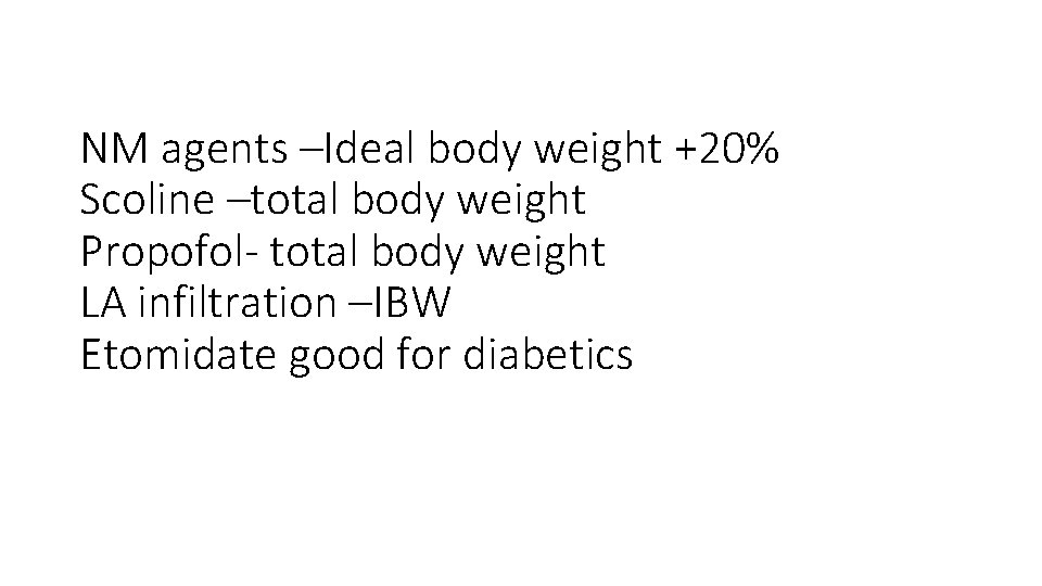 NM agents –Ideal body weight +20% Scoline –total body weight Propofol- total body weight