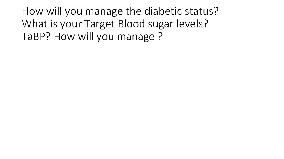 How will you manage the diabetic status? What is your Target Blood sugar levels?