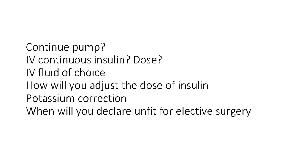 Continue pump? IV continuous insulin? Dose? IV fluid of choice How will you adjust