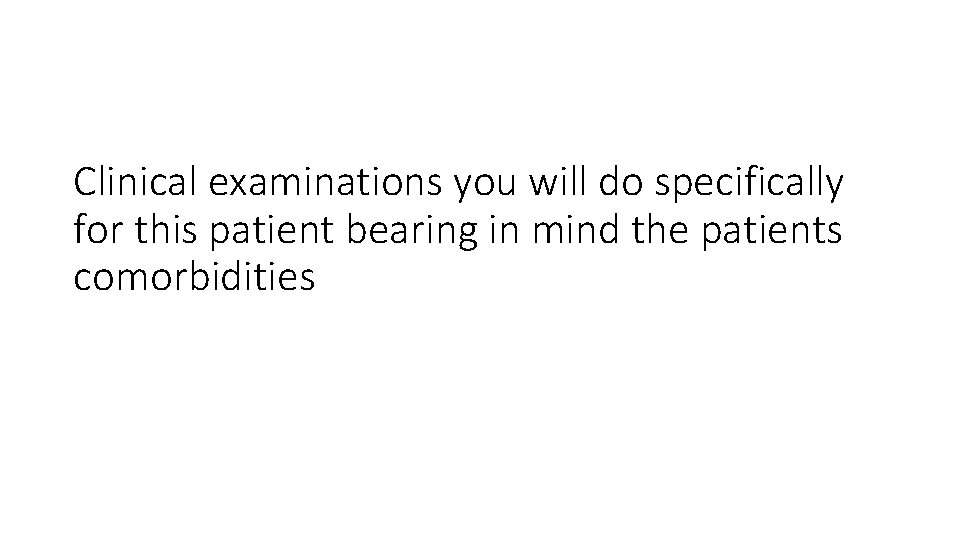 Clinical examinations you will do specifically for this patient bearing in mind the patients