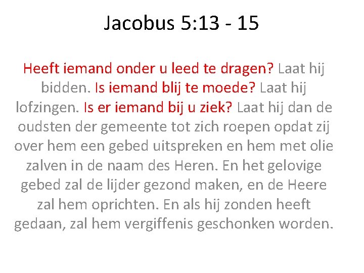 Jacobus 5: 13 - 15 Heeft iemand onder u leed te dragen? Laat hij