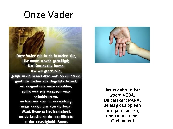 Onze Vader Jezus gebruikt het woord ABBA. Dit betekent PAPA. Je mag dus op