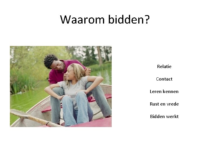 Waarom bidden? Relatie Contact Leren kennen Rust en vrede Bidden werkt 