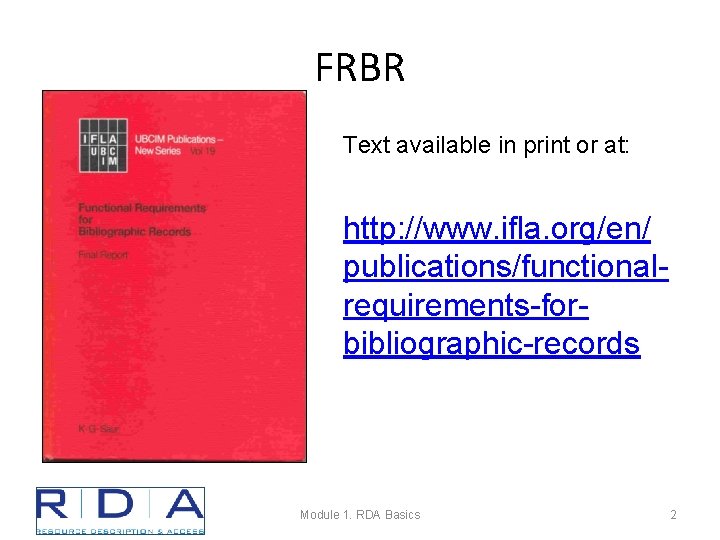 FRBR Text available in print or at: http: //www. ifla. org/en/ publications/functionalrequirements-forbibliographic-records Module 1.