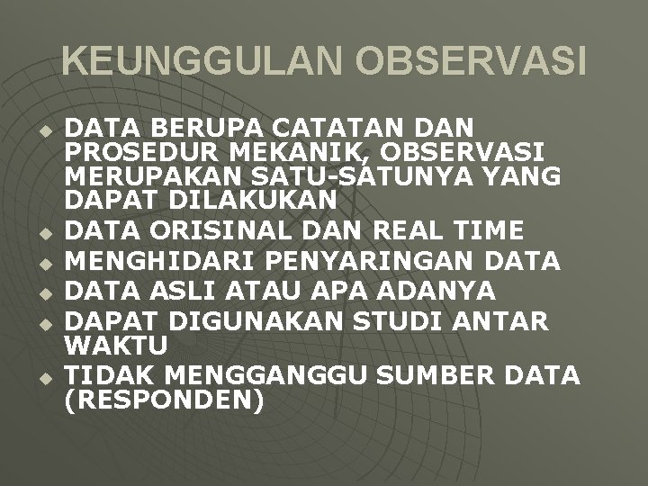 KEUNGGULAN OBSERVASI u u u DATA BERUPA CATATAN DAN PROSEDUR MEKANIK, OBSERVASI MERUPAKAN SATU-SATUNYA KEUNGGULAN OBSERVASI u u u DATA BERUPA CATATAN DAN PROSEDUR MEKANIK, OBSERVASI MERUPAKAN SATU-SATUNYA