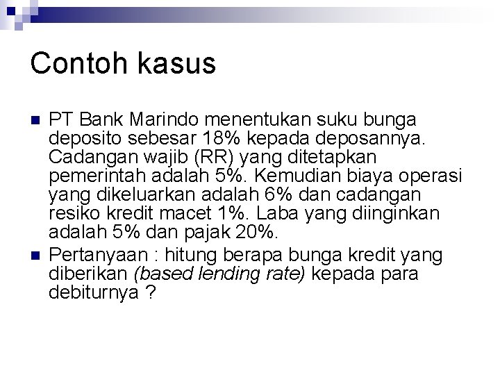 Contoh kasus n n PT Bank Marindo menentukan suku bunga deposito sebesar 18% kepada