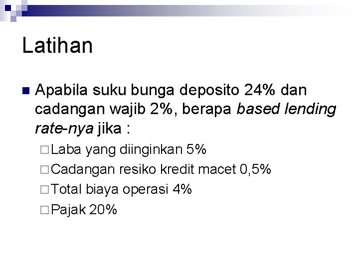 Latihan n Apabila suku bunga deposito 24% dan cadangan wajib 2%, berapa based lending