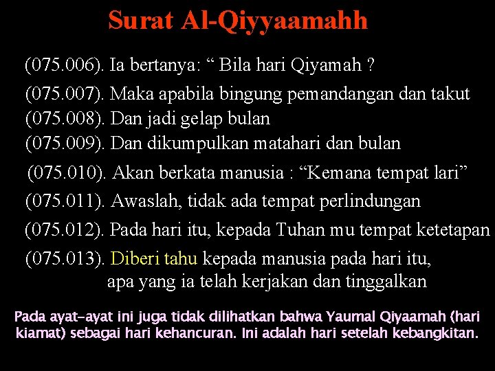 Surat Al-Qiyyaamahh (075. 006). Ia bertanya: “ Bila hari Qiyamah ? (075. 007). Maka
