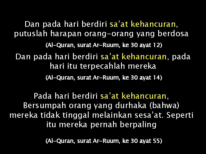 Dan pada hari berdiri sa’at kehancuran, putuslah harapan orang-orang yang berdosa (Al-Quran, surat Ar-Ruum,